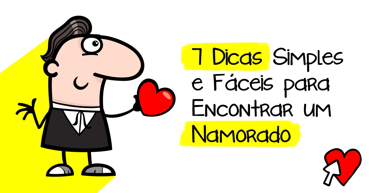 7 Dicas Simples e Fáceis para Encontrar um Namorado